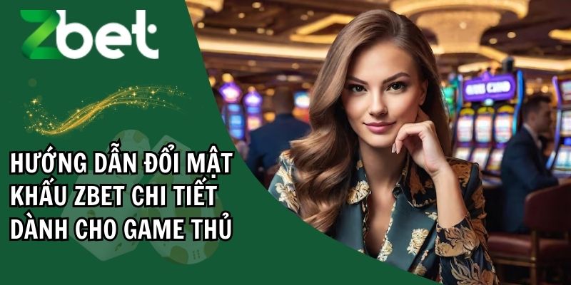 Hướng dẫn đổi mật khẩu ZBET chi tiết dành cho game thủ